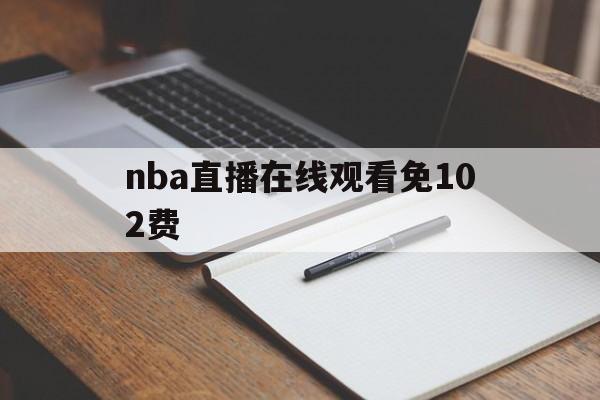 nba直播在线观看免102费_(nba直播高清在线观看) nba直播在线观看免102费_(nba直播高清在线观看)