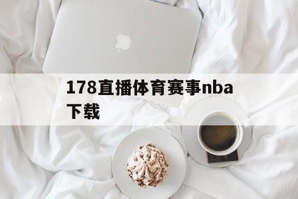 178直播体育赛事nba下载_(178直播_篮球nba直播高清_无延迟_不卡顿)
