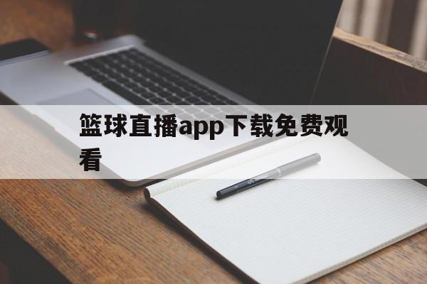 包含篮球直播app下载免费观看的词条