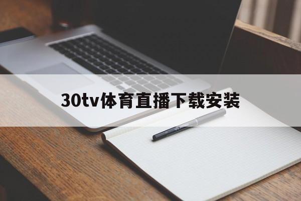 30tv体育直播下载安装_(30tv体育直播下载安装最新版)