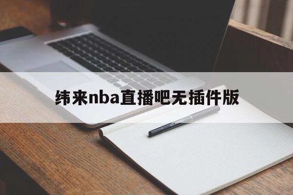 纬来nba直播吧无插件版_(纬来nba直播在线观看免费)