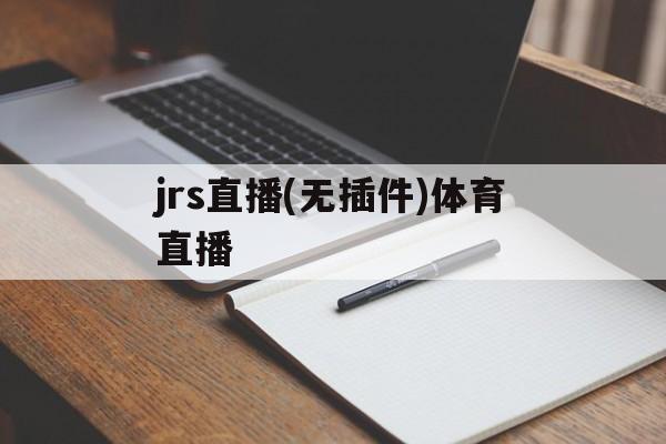 jrs直播(无插件)体育直播_(jrs直播 无插件 直播nba)