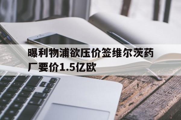 关于曝利物浦欲压价签维尔茨药厂要价1.5亿欧的信息 关于曝利物浦欲压价签维尔茨药厂要价1.5亿欧的信息