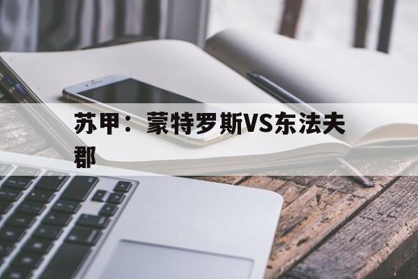 关于苏甲：蒙特罗斯VS东法夫郡的信息