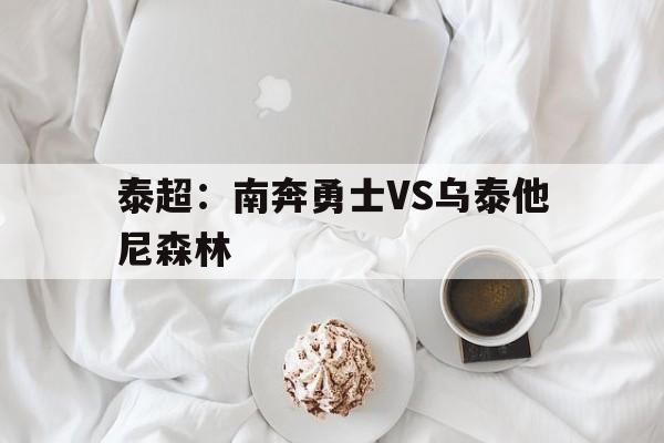 泰超：南奔勇士VS乌泰他尼森林的简单介绍