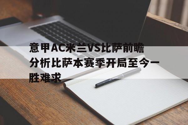 意甲AC米兰VS比萨前瞻分析比萨本赛季开局至今一胜难求的简单介绍 意甲AC米兰VS比萨前瞻分析比萨本赛季开局至今一胜难求的简单介绍