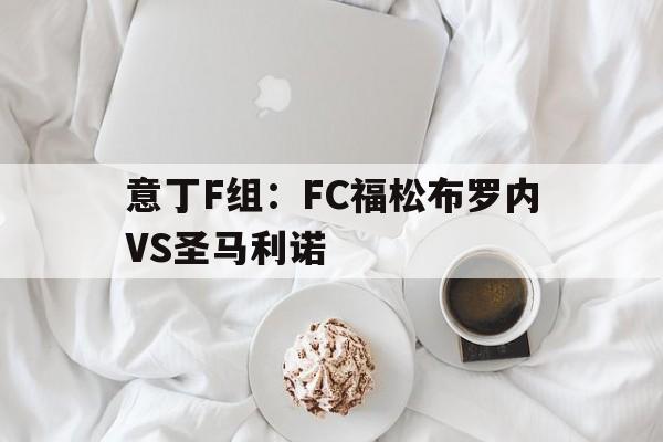 关于意丁F组：FC福松布罗内VS圣马利诺的信息