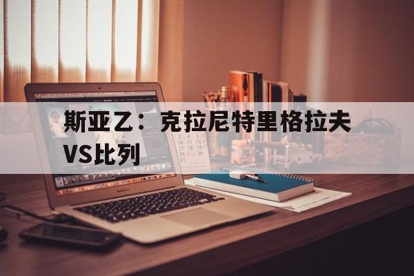 斯亚乙：克拉尼特里格拉夫VS比列的简单介绍